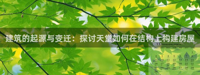 先锋娱乐炸金花：建筑的起源与变迁：探讨天堂如何在结构上构建房屋