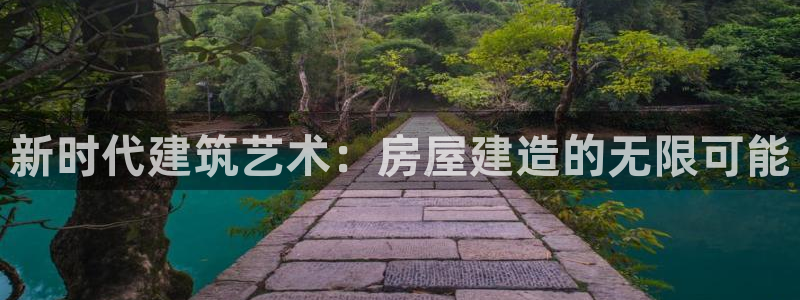 先锋澳门新娱乐：新时代建筑艺术：房屋建造的无限可能