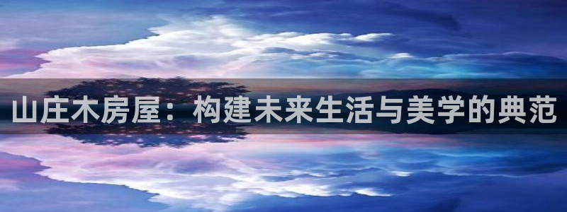 先锋支付娱乐城：山庄木房屋：构建未来生活与美学的典范