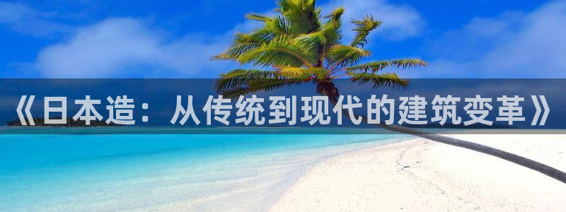 先锋娱乐资讯官网入口：《日本造：从传统到现代的建筑变革》