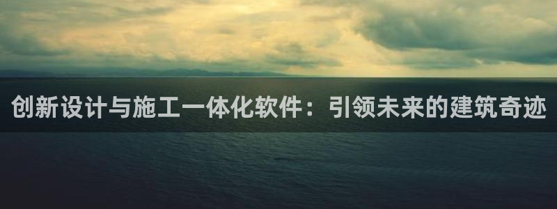 先锋娱乐热点：创新设计与施工一体化软件：引领未来的建筑奇迹