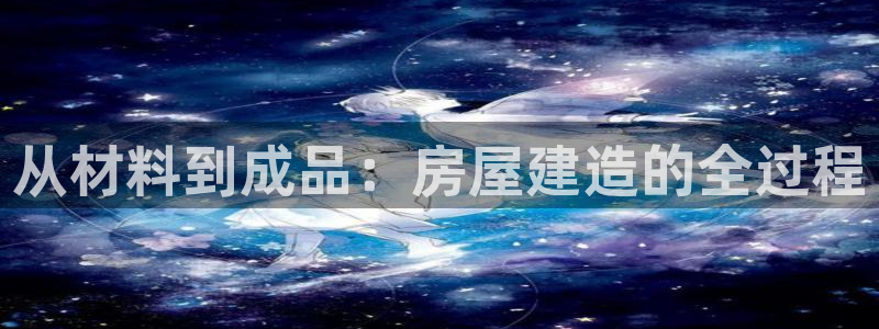 先锋娱乐中国：从材料到成品：房屋建造的全过程