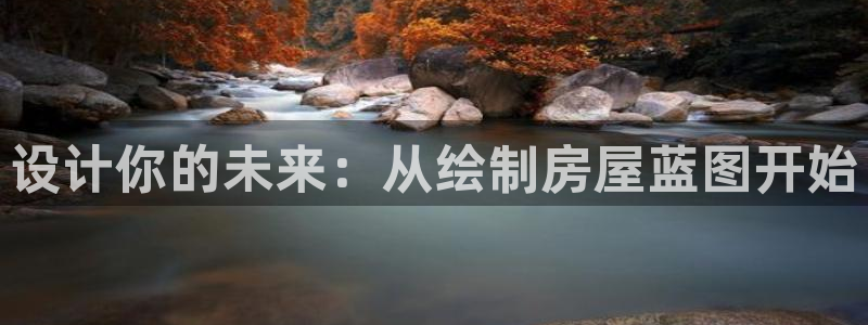 先锋娱乐炸金花：设计你的未来：从绘制房屋蓝图开始