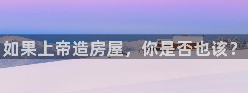 先锋娱乐游戏上分地址：如果上帝造房屋，你是否也该？