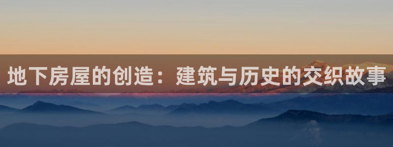 先锋娱乐上分：地下房屋的创造：建筑与历史的交织故事