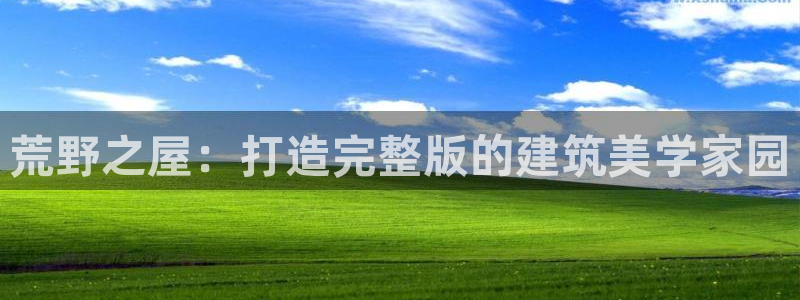先锋娱乐股票：荒野之屋：打造完整版的建筑美学家园