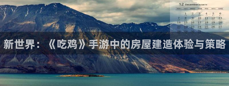 先锋娱乐链接：新世界：《吃鸡》手游中的房屋建造体验与策略