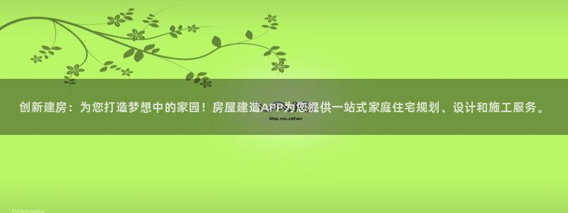 先锋银河娱乐：创新建房：为您打造梦想中的家园！房屋建造APP为您提供一站式家庭住宅规划、设计和施工服