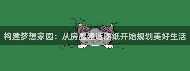 先锋游戏娱乐：构建梦想家园：从房屋建造图纸开始规划美好生活