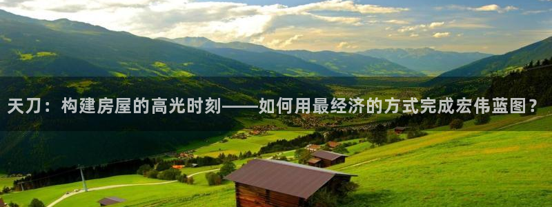 先锋娱乐剪辑：天刀：构建房屋的高光时刻——如何用最经济的方式完成宏伟蓝图？