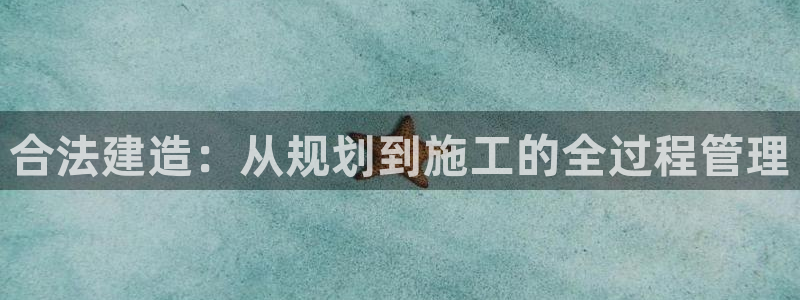 亚洲先锋娱乐招股：合法建造：从规划到施工的全过程管理